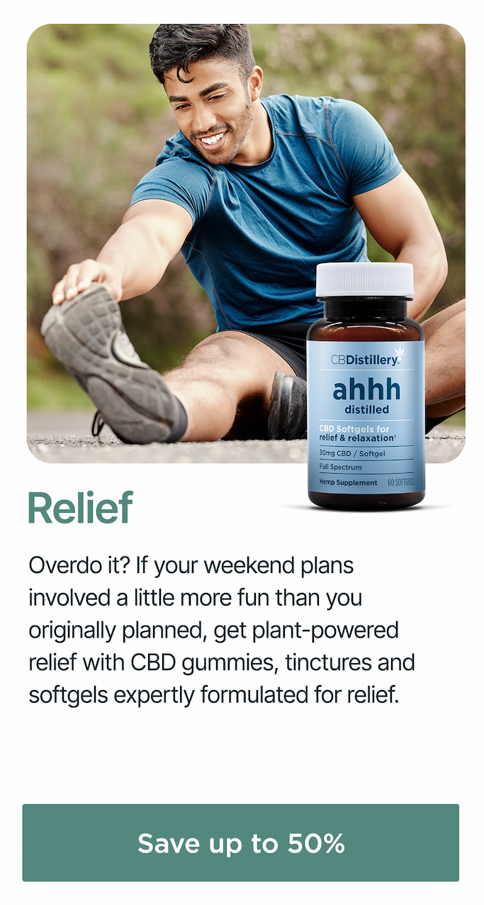 Relief: Overdo it? If your weekend plans involved a little more fun than you originally planned, get plant-powered relief with CBD gummies, tinctures and softgels expertly formulated for relief.  Save up to 50%
