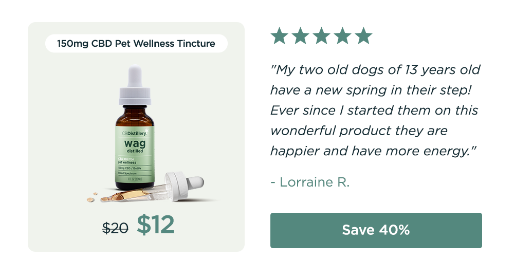 150mg CBD Pet Wellness Tincture: originally $20, now $12. "My two old dogs of 13 years old have a new spring in their step! Ever since I started them on this wonderful product they are happier and have more energy." - Lorraine R. Save 40%