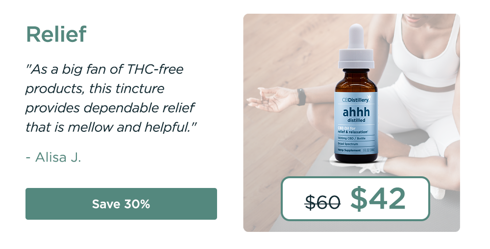Relief: 1000mg CBD Relief & Relaxation Tincture (0% THC*). Originally $60; now $42. "As a big fan of THC-free products, this tincture provides dependable relief that is mellow and helpful." - Alisa J. Save 30%