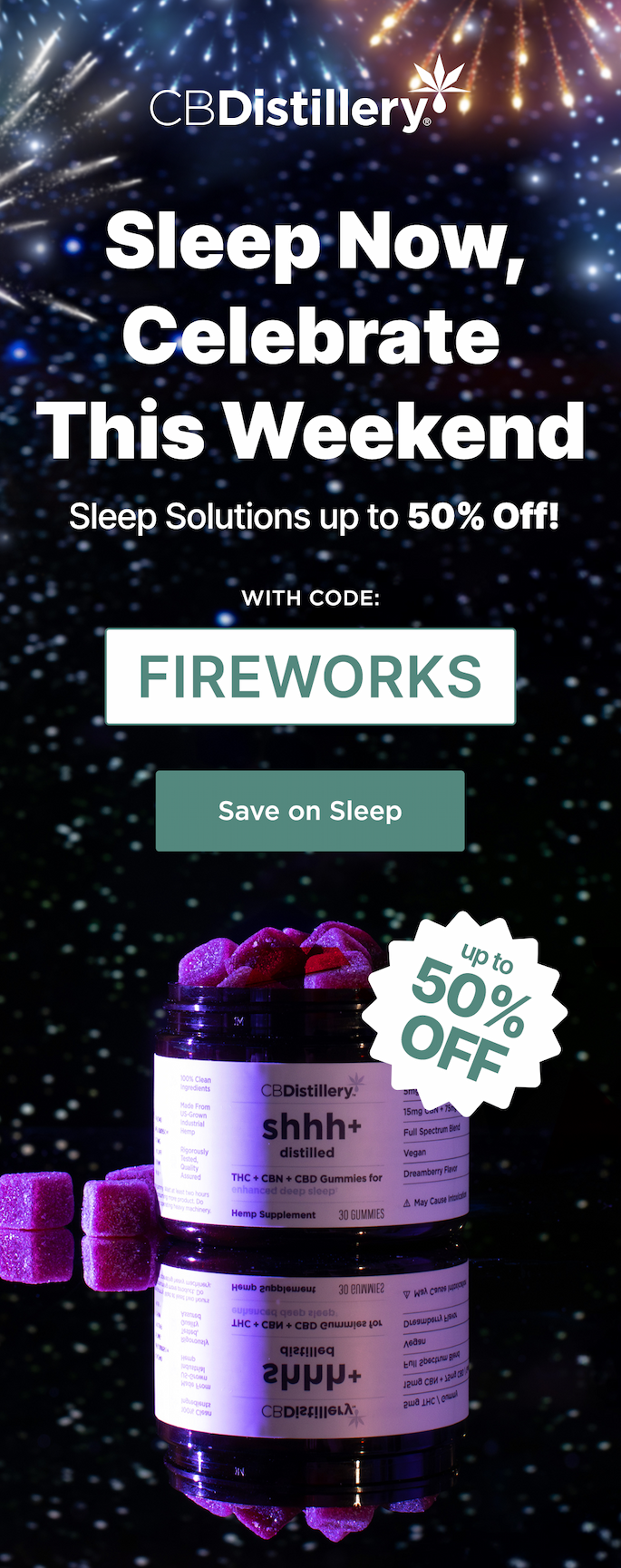 Sleep Now, Celebrate This Weekend - Sleep Solutions up to 50% Off! with code FIREWORKS Save on Sleep Sleep Now, Celebrate This Weekend - Sleep Solutions up to 50% Off! with code FIREWORKS Save on Sleep