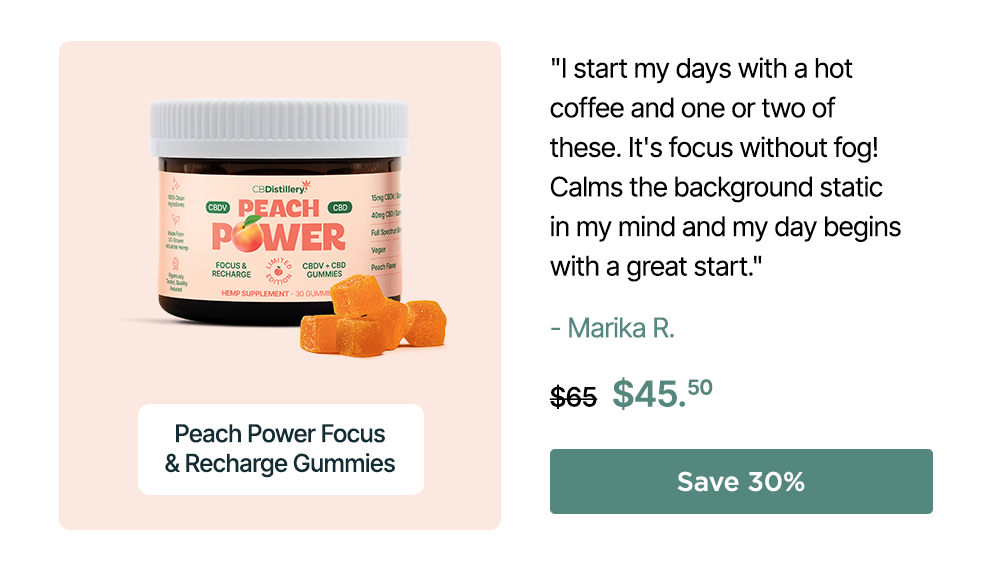 Peach Power 15mg CBDV + 40mg CBD Focus & Recharge Gummies: "I start my days with a hot coffee and one or two of these. It's focus without fog! Calms the background static in my mind and my day begins with a great start." - Marika R. Originally $65, now $45.50. Save 30%