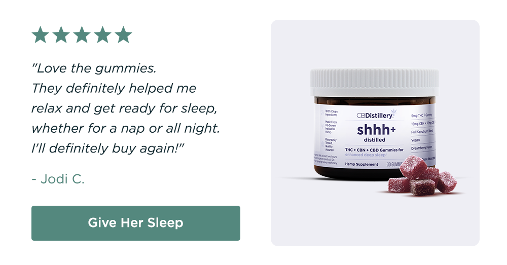 5mg THC + 15mg CBN + 75mg CBD Enhanced Deep Sleep Gummies: "Love the gummies. They definitely helped me relax and get ready for sleep, whether for a nap or all night. I'll definitely buy again!" - Jodi C. Give Her Sleep