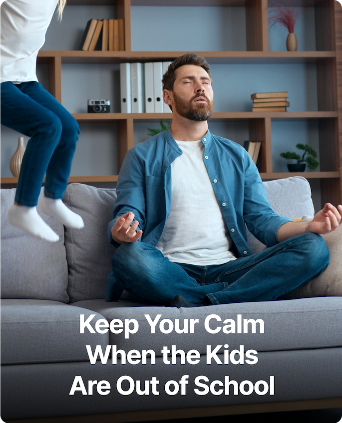 Keep Your Calm When the Kids Are Out of School