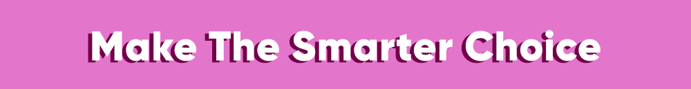 Make The Smarter Choice