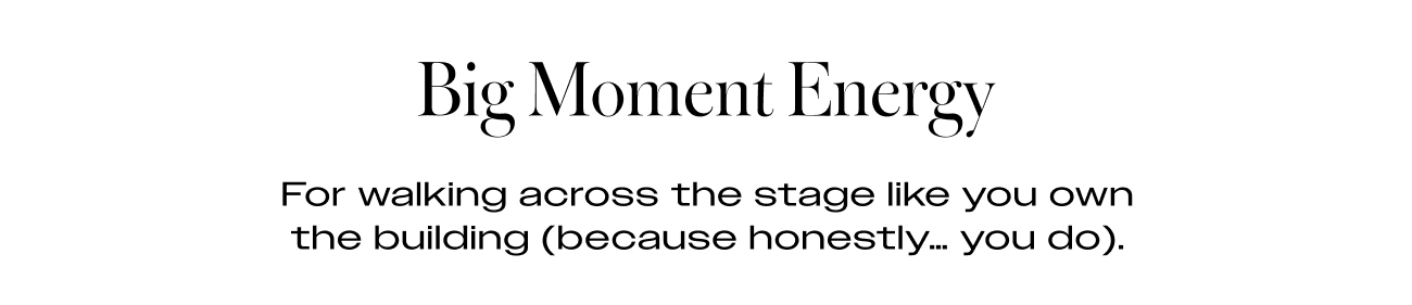 For walking across the stage like you own the building (because honestly... you do).