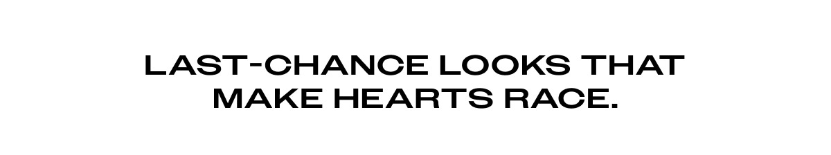 Last-Chance Looks That Make Hearts Race