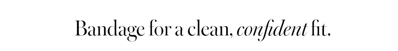 Bandage for a clean, confident fit