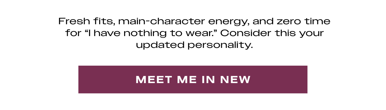 Fresh fits, main-character energy, and zero time for "l have nothing to wear." Consider this your updated personality.