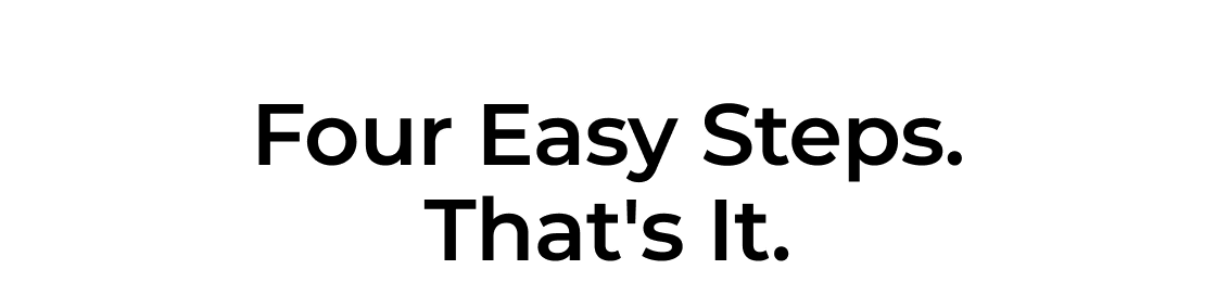 Four Easy Steps. That's It.