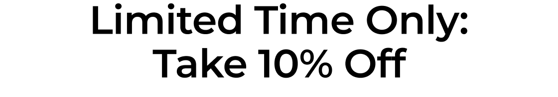 Limited Time Only - Take 10% Off