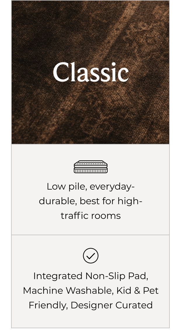 Classic - Low pile, everyday-durable, best for high-traffic rooms