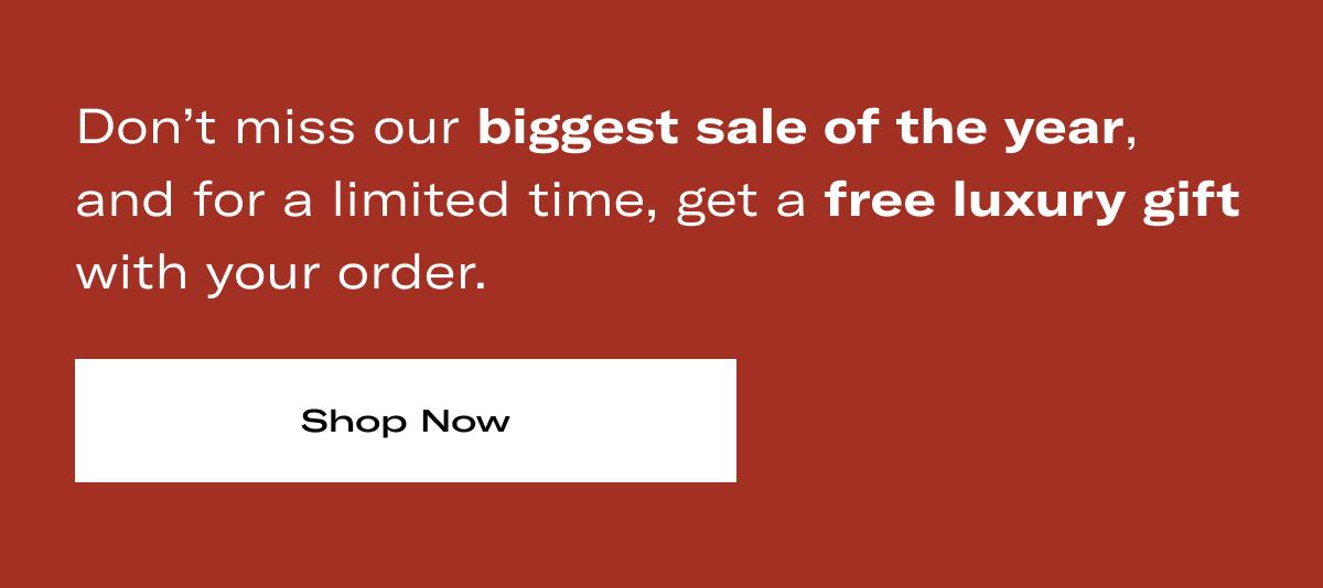 Don't miss our biggest sale of the year, and for a limited time, get a free luxury gift with your order. >> SHOP NOW <<