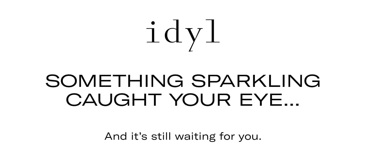 Something sparkling caught your eye... And it's still waiting for you.