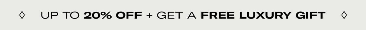 Up to 20% Off + Get a free luxury gift