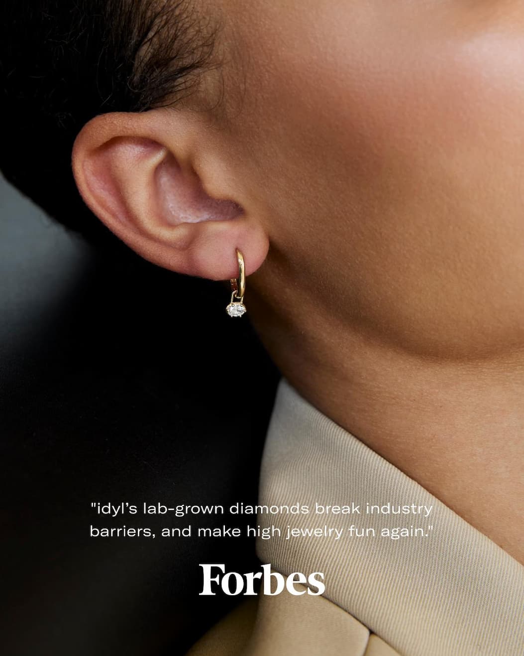 "idyl's lab-grown diamonds break industry barriers, and make high jewelry fun again." -Forbes