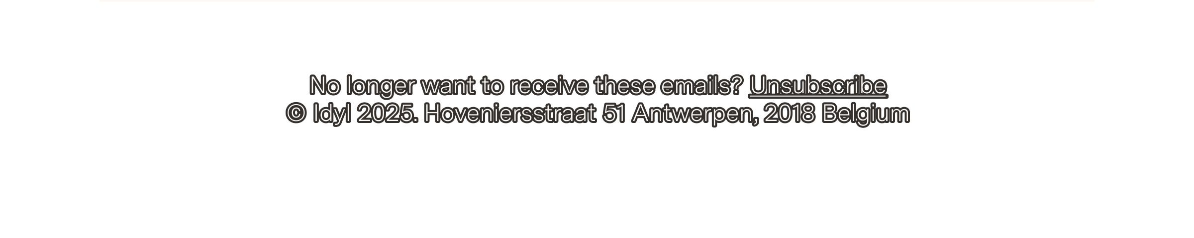 No longer want to receive these emails? Unsubscribe. © Idyl 2024. Hoveniersstraat 51 Antwerpen, 2000 Belgium