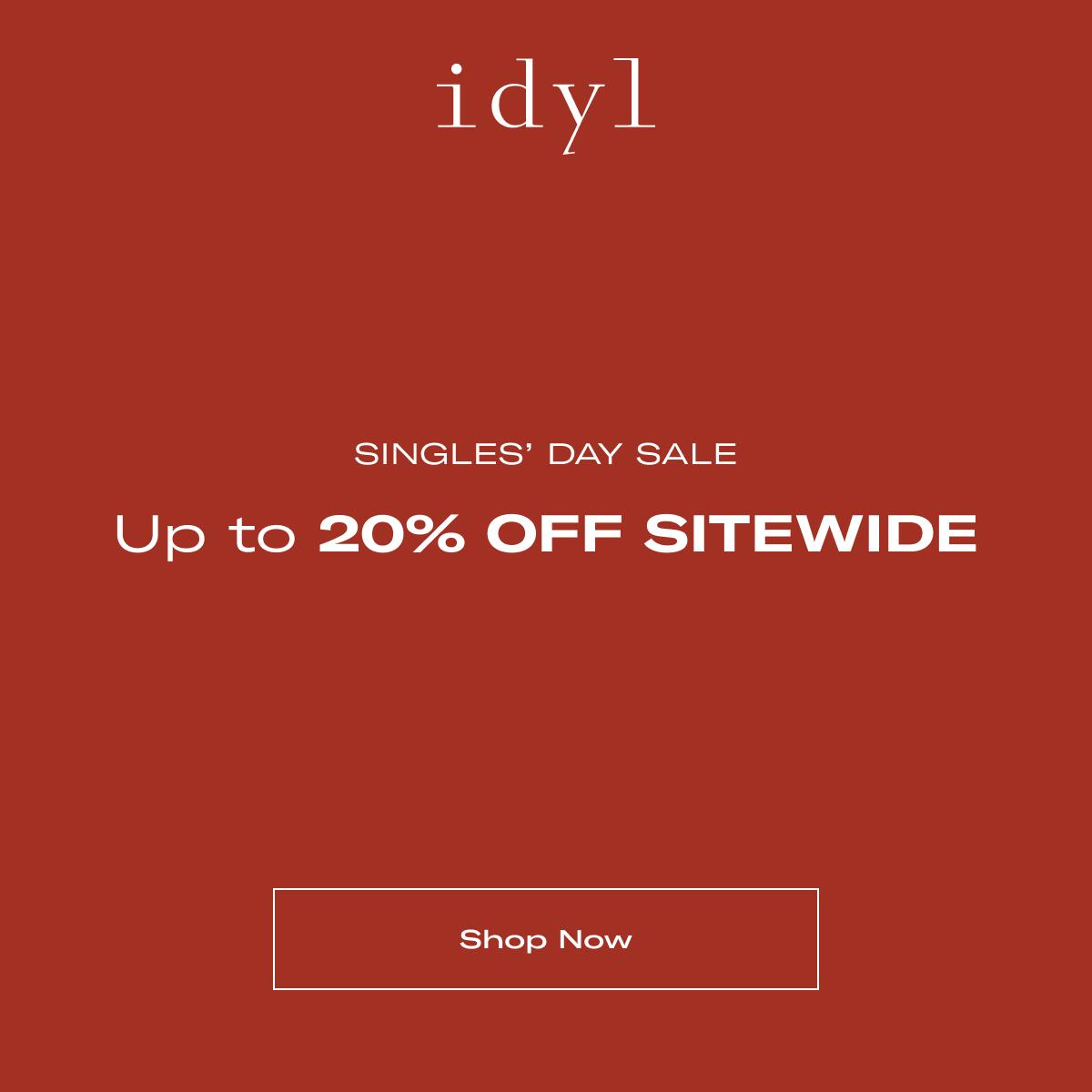 idyl | SINGLES' DAY SALE | Up to 20% OFF SITEWIDE >> SHOP NOW <<