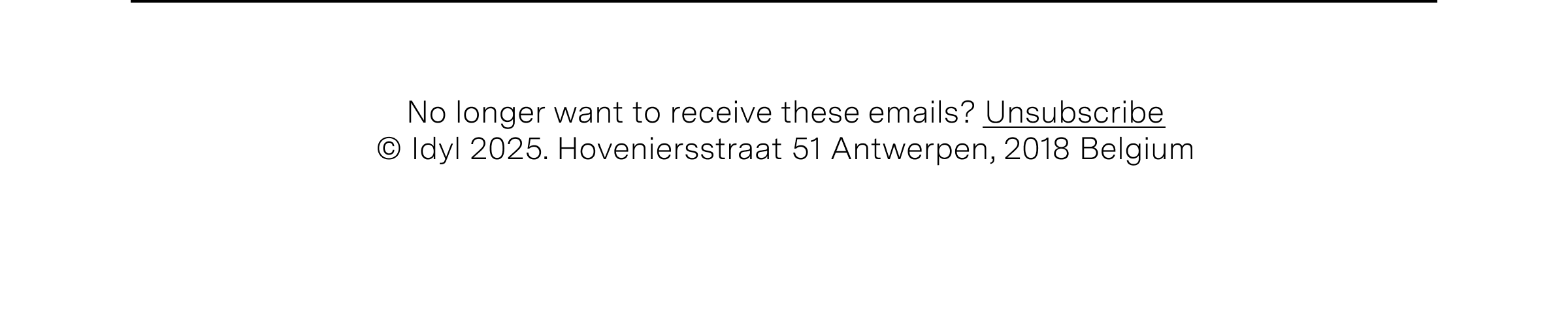 No longer want to receive these emails? Unsubscribe. © Idyl 2024. Hoveniersstraat 51 Antwerpen, 2000 Belgium