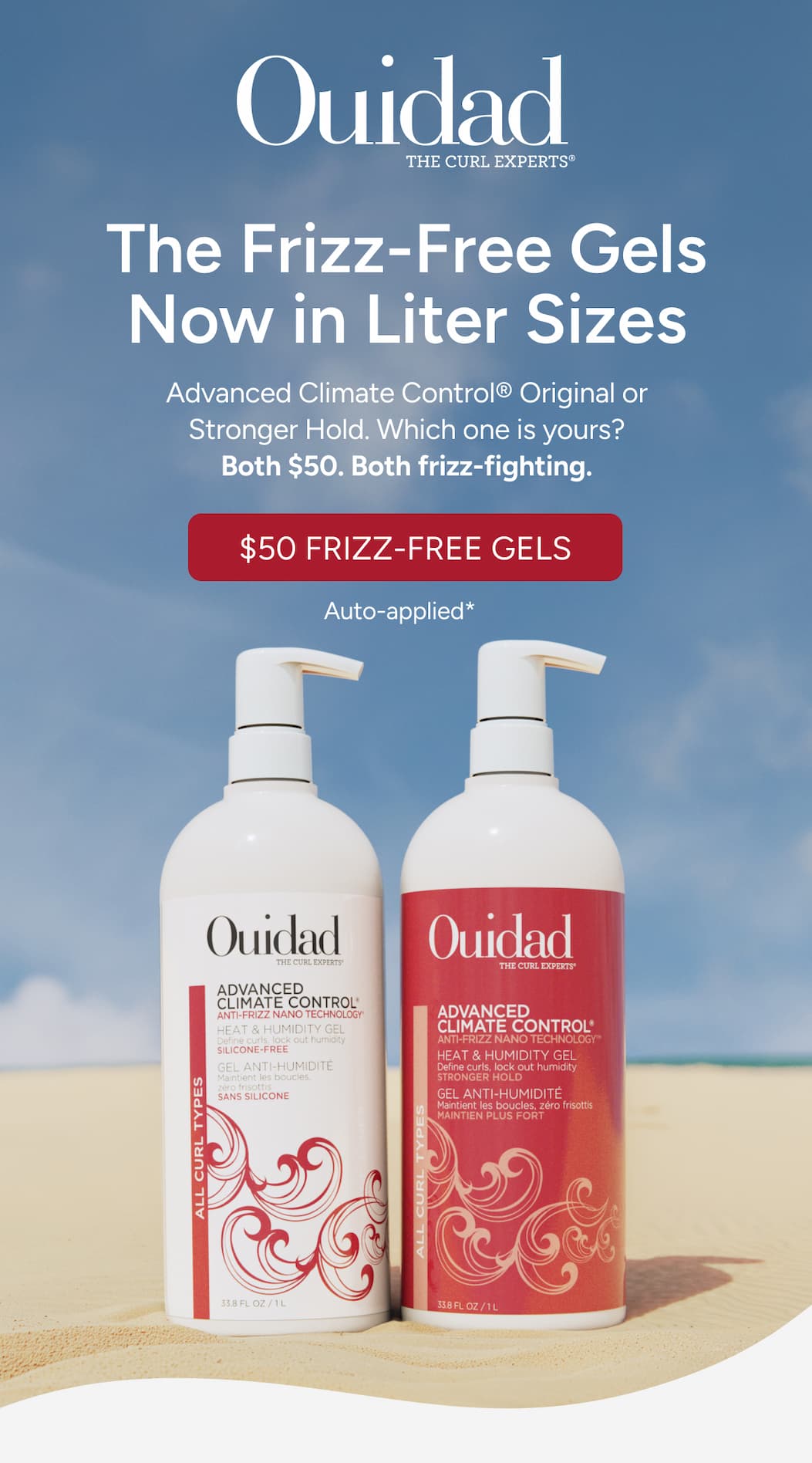 The Frizz-Free Gels Now in Liter Sizes - Advanced Climate Control® Original or Stronger Hold. Which one is yours? Both $50. Both frizz-fighting. - $50 Frizz Free Gels - Auto-applied*