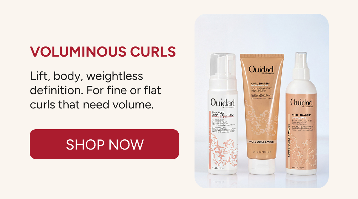 Voluminous Curls: lift, body, weightless definition for fine or flat curls.