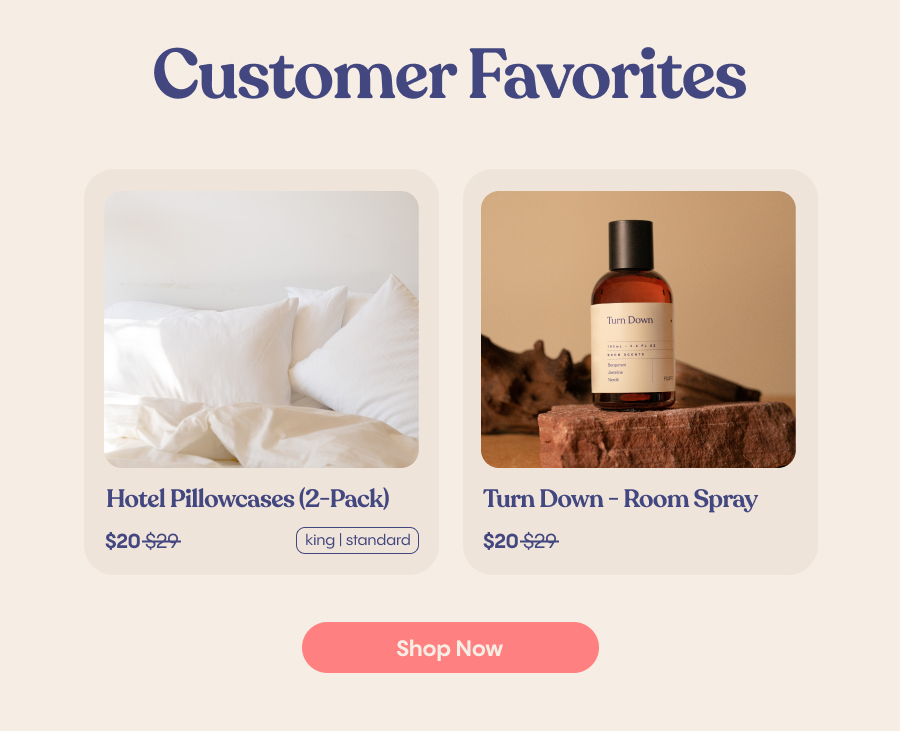 Customer Favorites | Hotel Pillowcases $20 | Turn Down Room Spray $20 | Shop Now