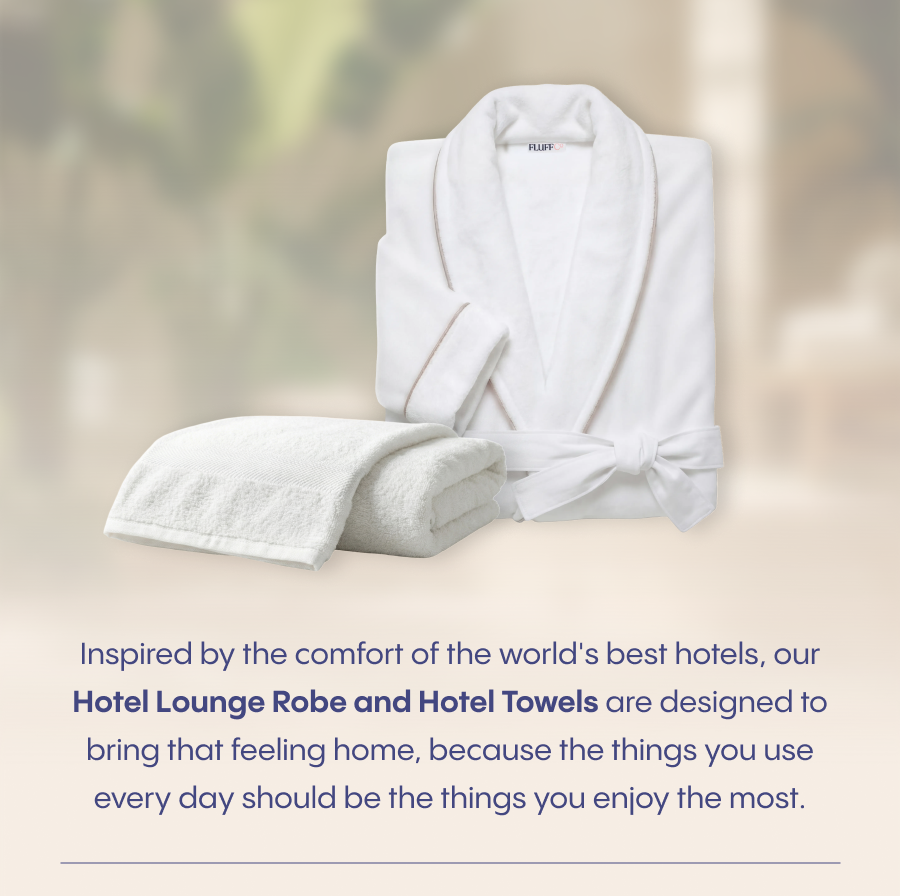 Our Hotel Lounge Robe and Hotel Towels are designed to bring that feeling home.