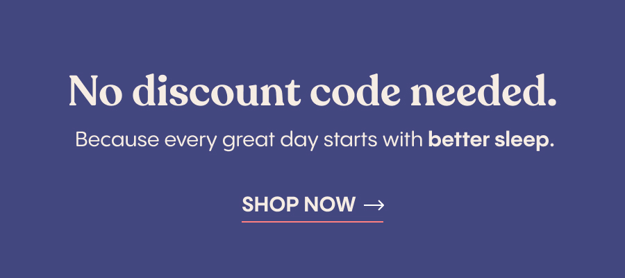 No discount code needed because every great day starts with better sleep. Sleep quality affects energy, focus, and mood all day long. A supportive mattress, soft sheets, and cozy comforters make a measurable difference.