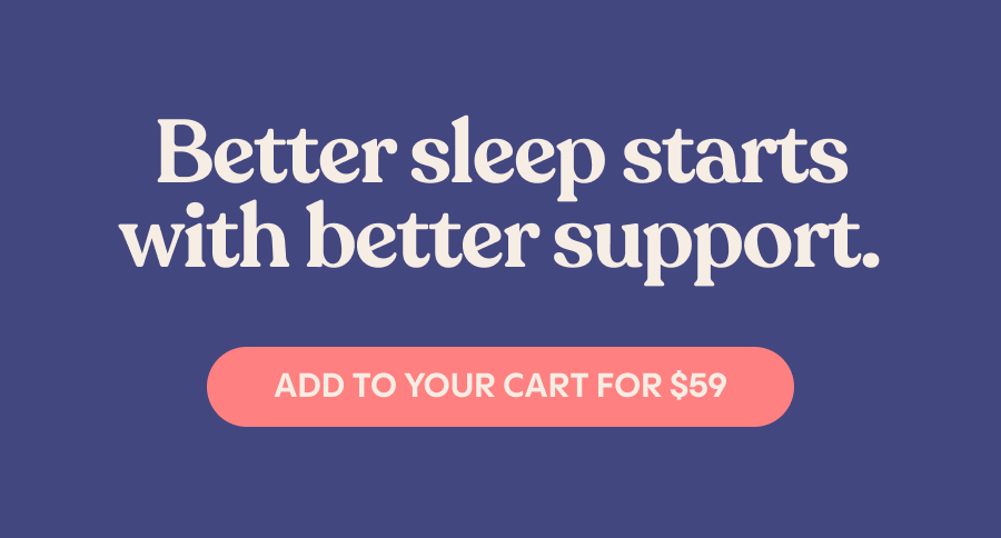 Better sleep starts with better support. Add to your cart for $59.