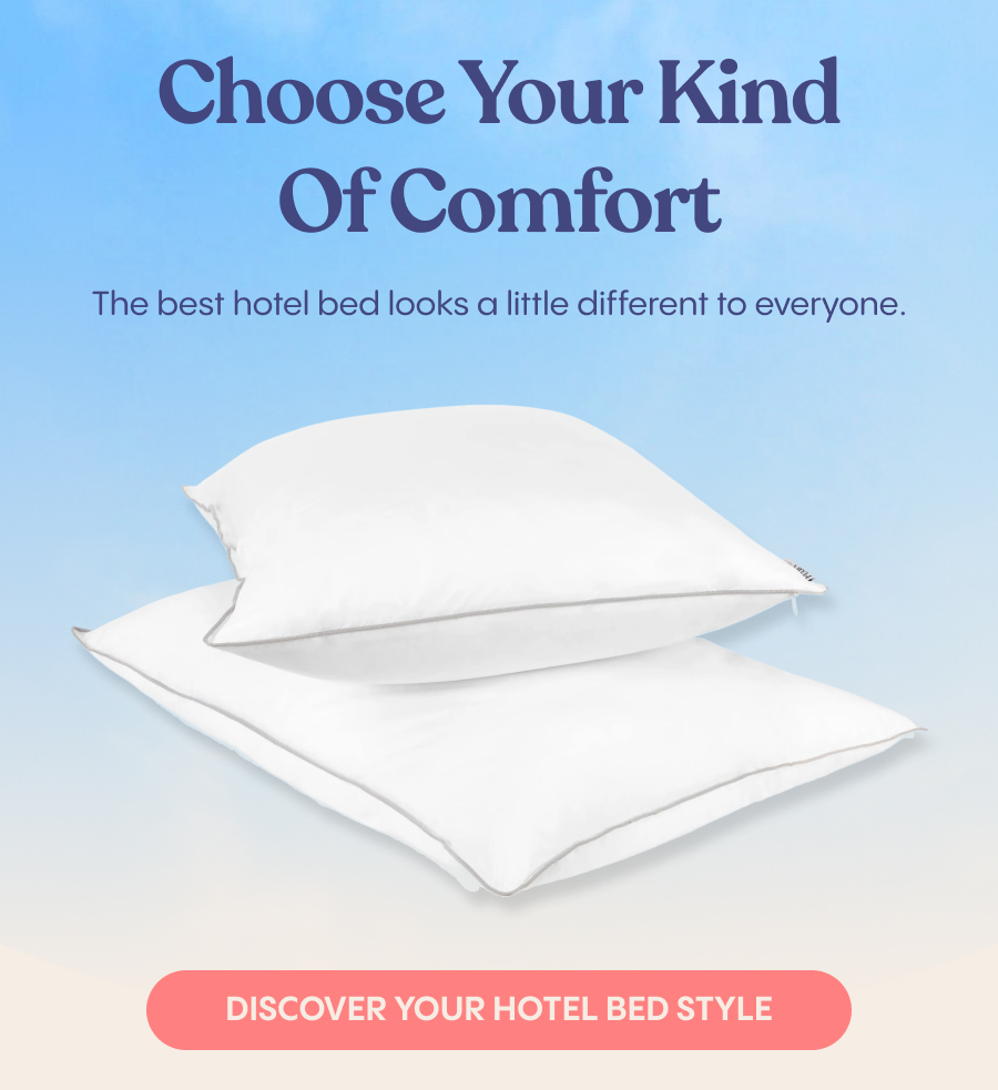 Choose Your Kind Of Comfort. Discover Your Hotel Bed Style.