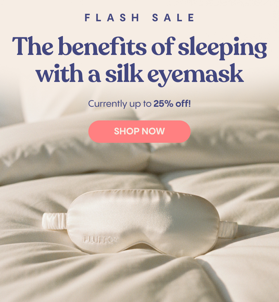 Is your old eyemask not cutting it?   Save on a silk eyemask today and get better sleep tomorrow.   - Gentle on skin and lashes - no creasing or tugging Naturally cooling silk regulates temperature all night Blocks light for restorative, hotel-quality rest Small font in corner: Makes a great Valentine's Day gift!    All FluffCo silk is on sale now until 11:59p PT tonight. 