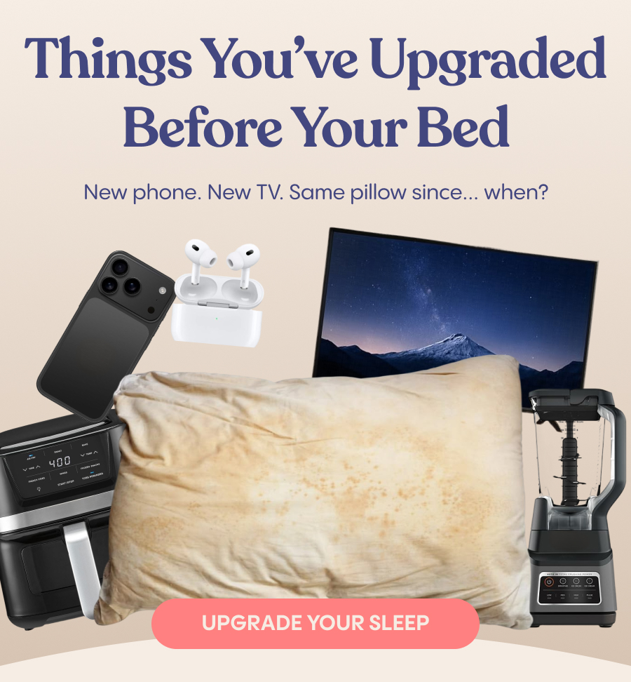 Things you've upgraded before your bed. Upgrade your sleep.