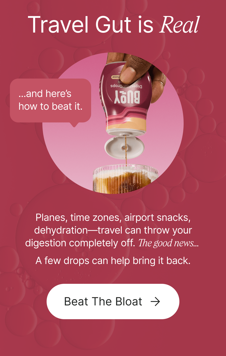 Travel Gut is Real ...and here’s how to beat it. Planes, time zones, airport snacks, dehydration—travel can throw your digestion completely off. The good news...  A few drops can help bring it back. Beat The Bloat →