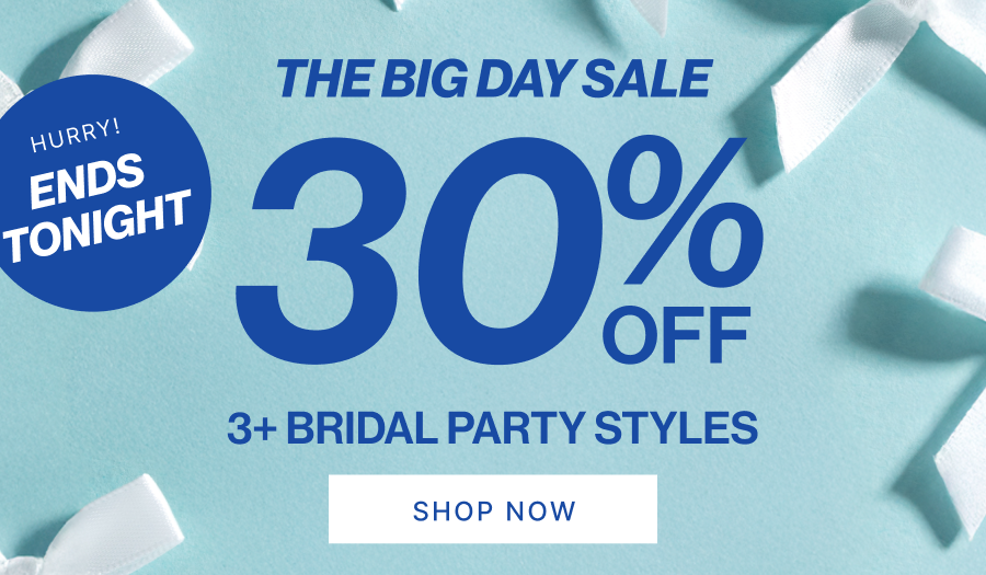 The Big Day Sale Ends Tonight ! 30% OFF 3+ Bridal Party Styles