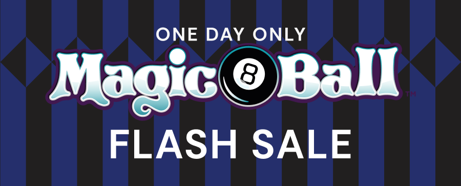 One Day Only | Magic 8 Ball Flash Sale | SHOP NOW