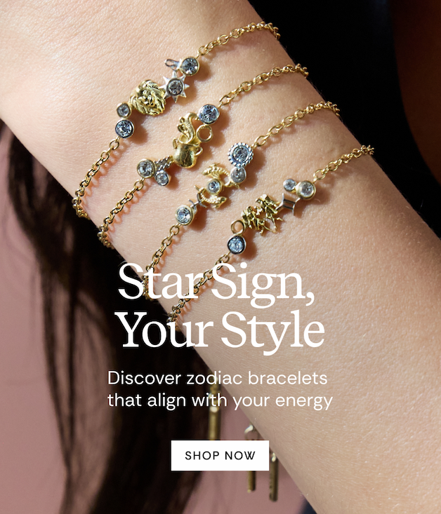 Star Sign, Your Style | Discover zodiac bracelets that align with your energy | SHOP NOW