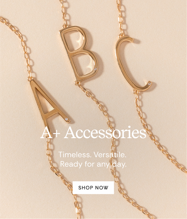 A+ Accessories | Timeless. Versatile. Ready for any day. | SHOP NOW