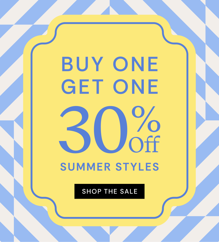 BUY ONE GET ONE 30% OFF SUMMER STYLES | SHOP THE SALE