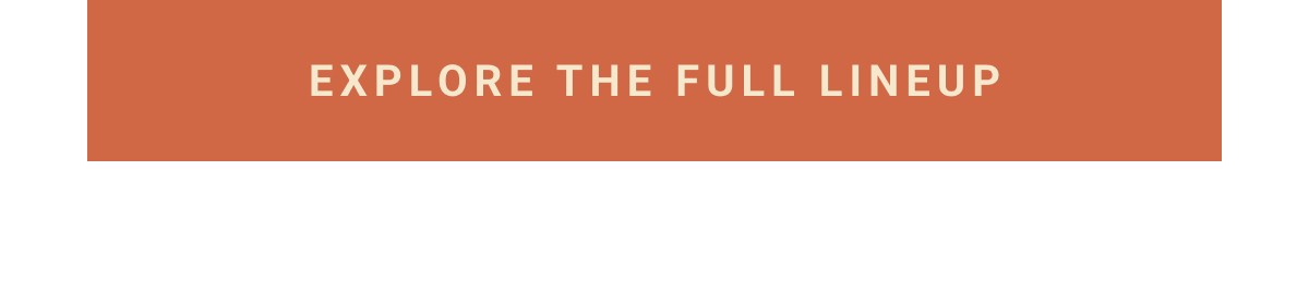 Explore the full lineup CTA