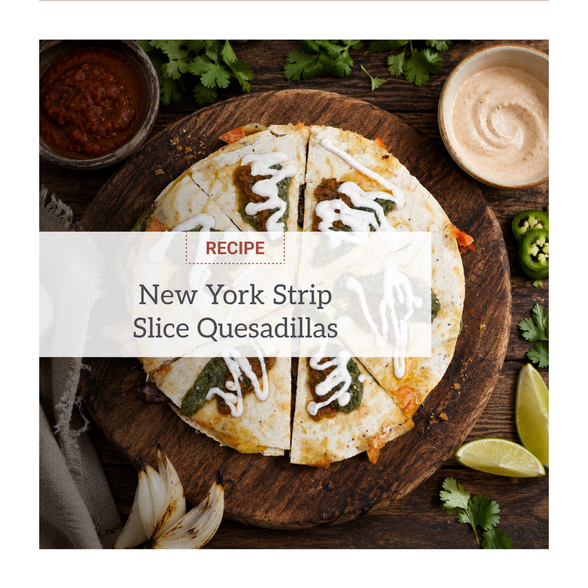 New York Strip Slice Quesadillas recipe
