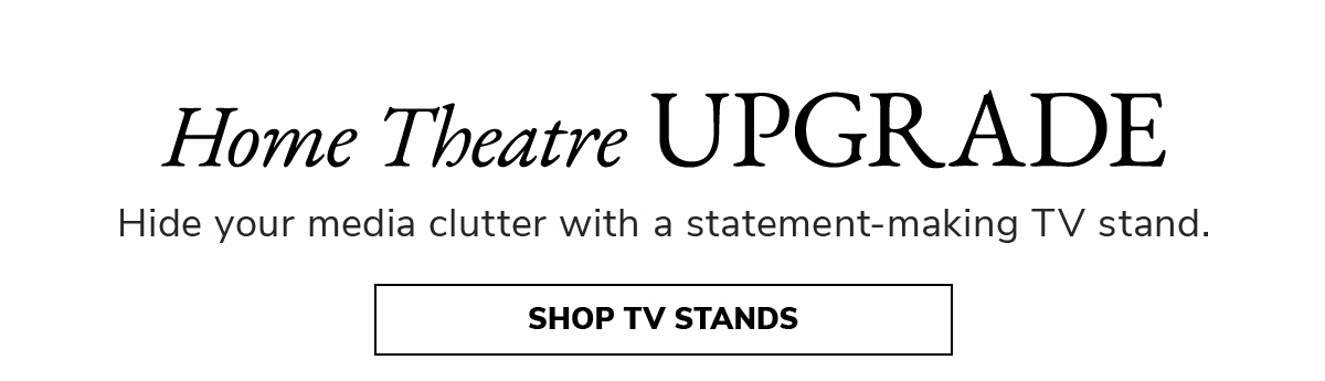 Home Theatre UPGRADE. Hide your media clutter with a statement-making TV stand. | SHOP TV STANDS