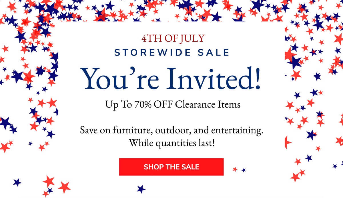 4th of July Storewide Sale! You're invited! Up to 70% off Clearance items | SHOP THE SALE >