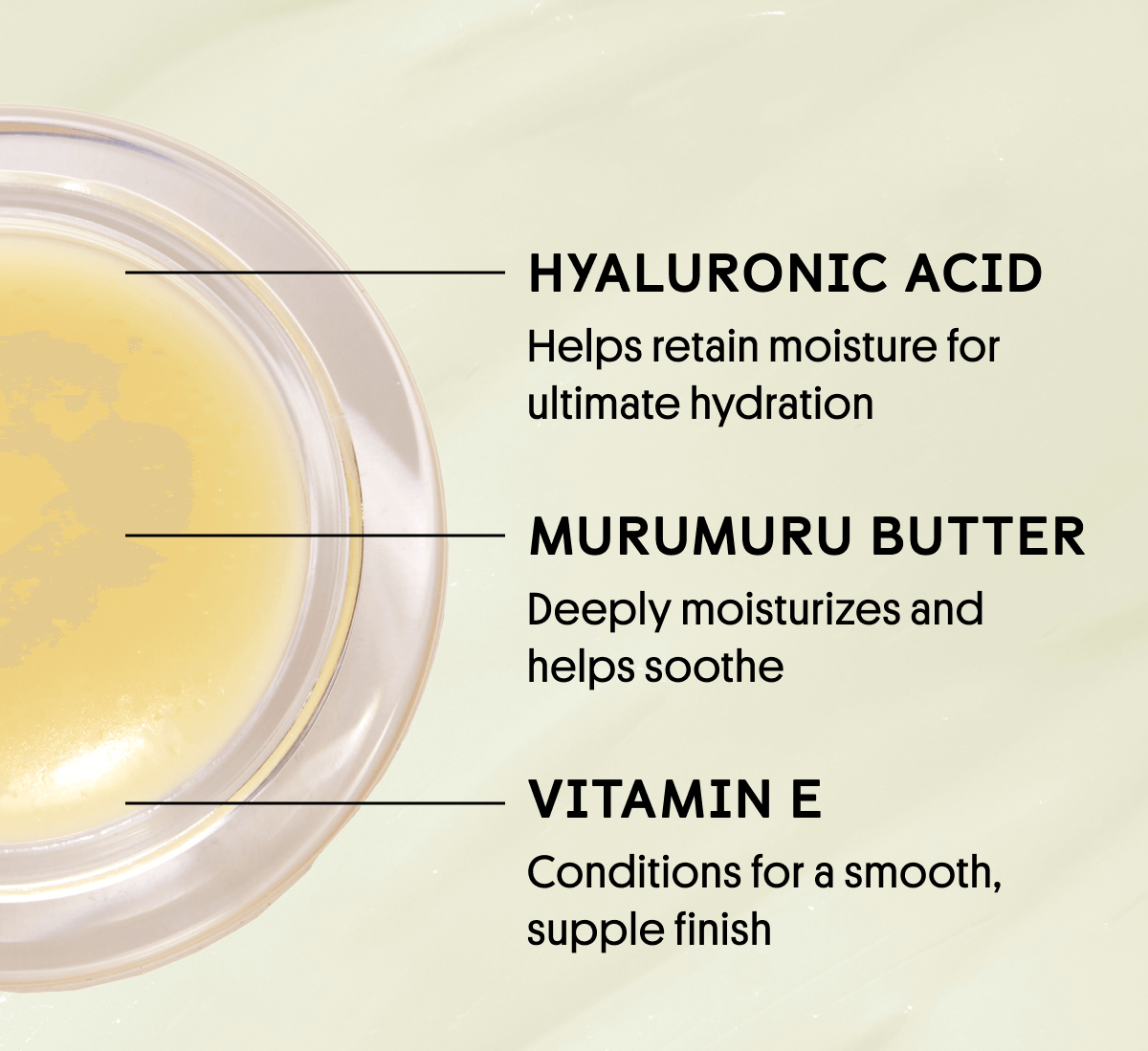 Murumuru Butter deeply moisturizes and helps soothe | Hyaluronic Acid helps retain moisture for ultimate hydration | Vitamin E conditions for a smooth, supple finish [SHOP NOW]