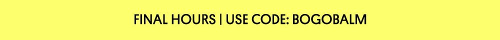 Final Hours | Use Code: BOGOBALM