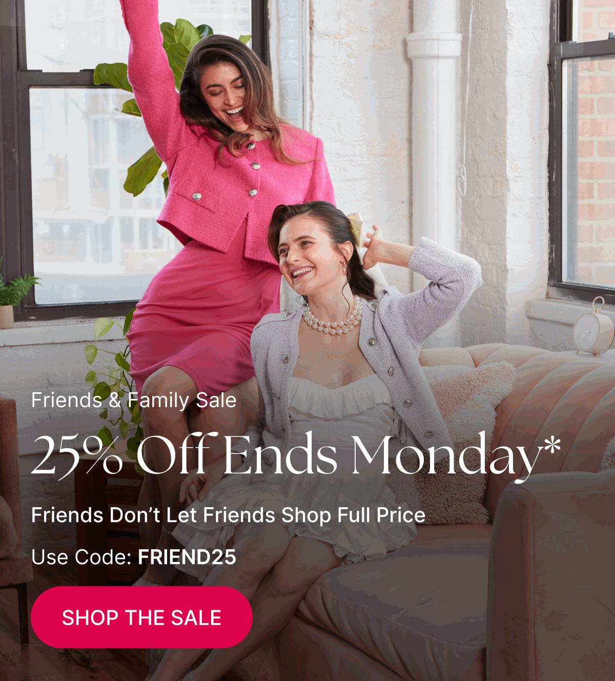 25% Off Ends Monday* 