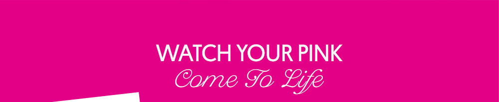 Watch Your pink Come To Life