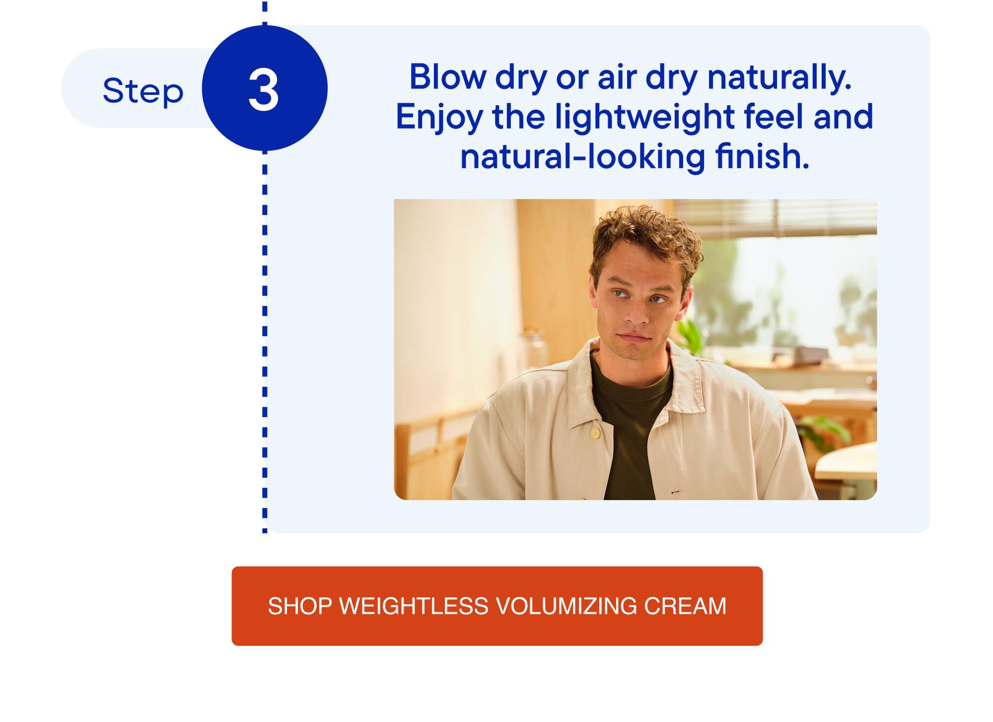 Step 3: Blow dry or air dry naturally. Enjoy the lightweight feel and natural-looking finish.