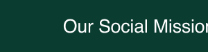 Our Social Mission Our Social Mission