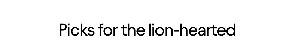 Picks for the lion-hearted
