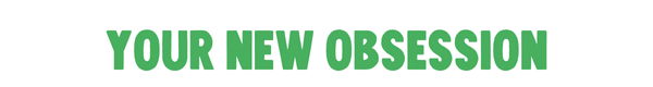 your new obsession