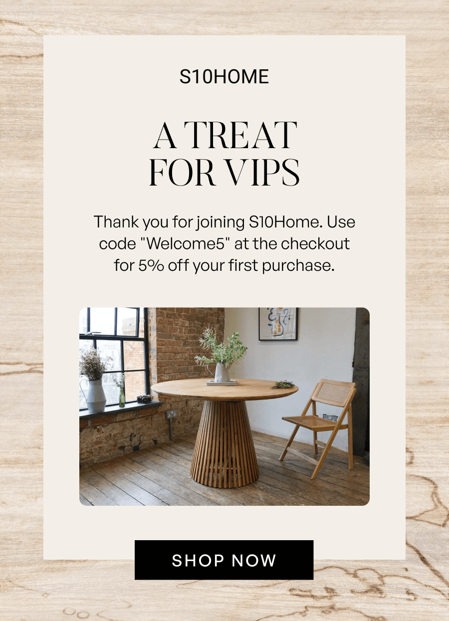 Thank you for joining S10Home. Use code "Welcome5" at the checkout for 5% off your first purchase.